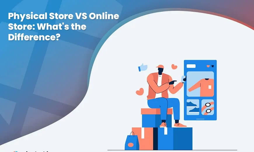 Physical Store VS Online Store_ What's the Difference_